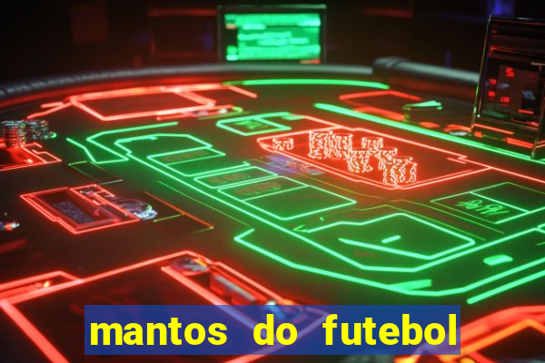 mantos do futebol jogos de hoje na tv